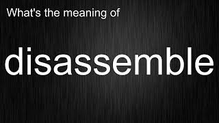 What's the meaning of disassemble, How to pronounce disassemble