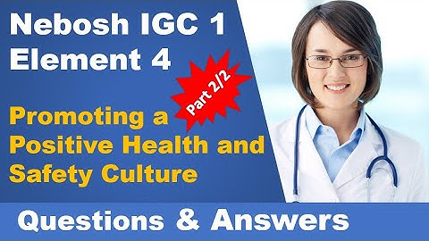 Nebosh IGC 1 - Element 4 (Part 2/2) : Promoting a Positive Health and Safety Culture (Q & Answers)