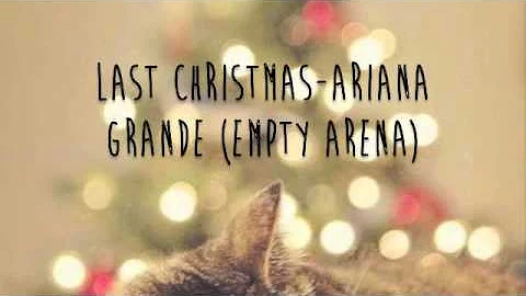 Last Christmas- Ariana Grande (Empty Arena)