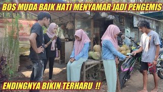 BOS MUDA BAIK HATI NYAMAR JADI PENGEMIS!! ENDINGNYA BIKIN TERHARU...