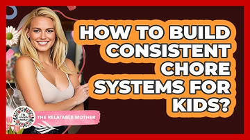 How To Build Consistent Chore Systems For Kids?