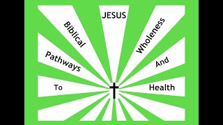 BIBLICAL PATHWAYS TO HEALTH & WHOLENESSS    SEGMENT 4
