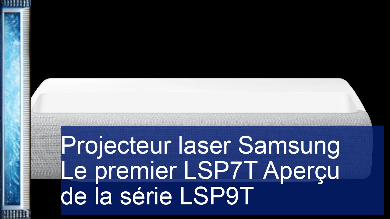 Projecteur laser Samsung Le premier LSP7T Aperçu de la série LSP9T