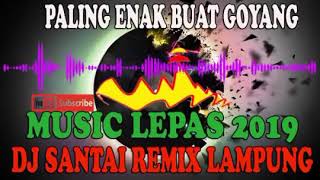 DJ SANTAI REMIX LAMPUNG PALING ENAK BUAT GOYANG 2020