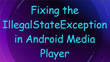 Fixing the IllegalStateException in Android Media Player