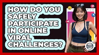 How Do You Safely Participate In Online Viral Challenges? - Trend Unwrapper
