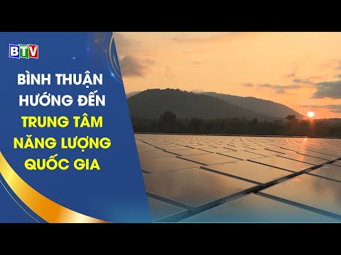 Video Hướng đến trung tâm năng lượng quốc gia | Bình Thuận... - youtube