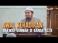 Sepenggal kisah awal kehadiran dakwah sunnah di banda aceh     ustadz harits abu naufal