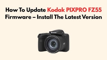 How To Update Kodak PIXPRO FZ55 Firmware – Install The Latest Version
