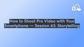 How to Shoot Pro Video with Your Smartphone — Session #3: Storytelling