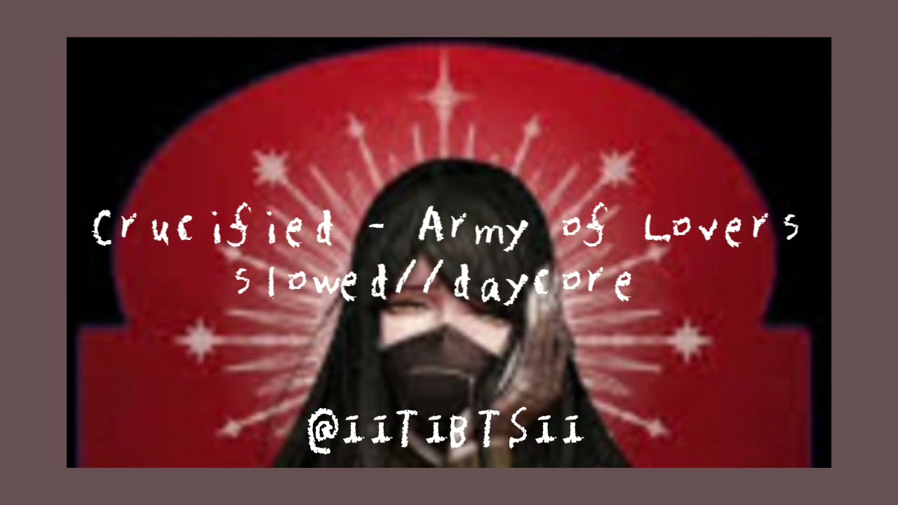 ◇Crucified - Army of Lovers slowed//daycore◇