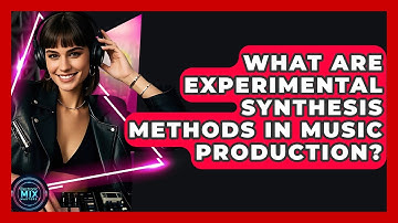 What Are Experimental Synthesis Methods In Music Production? - Electronic Mix Masters