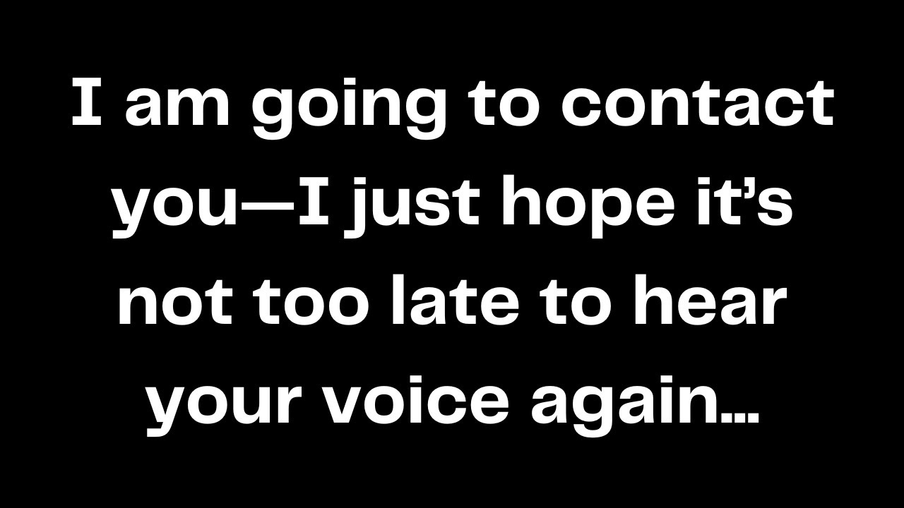 I am going to contact you—I just hope it’s not too late to hear your ...