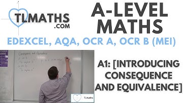 A-Level Maths: A1-02 [Introducing Consequence and Equivalence]