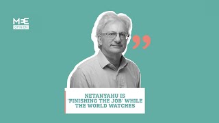 David Hearst: Netanyahu is 'finishing the job' while the world watches | MEE Opinion