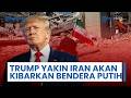 Trump Sindir Iran: Kami Telah Sering Targetkan Kepemimpinannya, Mereka akan Kibarkan Bendera Putih