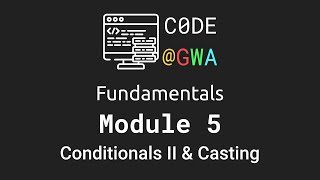 CODE@GWA Fundamentals Module 5 - Conditionals II and Casting