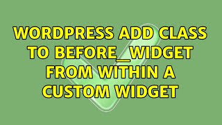 Wordpress: Add class to before_widget from within a custom widget (5 Solutions!!)