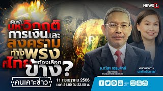 เดิมพันมหาวิกฤติการเงินและสงคราม ทางแพร่งที่ไทยต้องเลือกข้าง? : คนเคาะข่าว 11-07-66