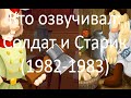 Кто озвучивал: Солдат и Старик (1982-1983)