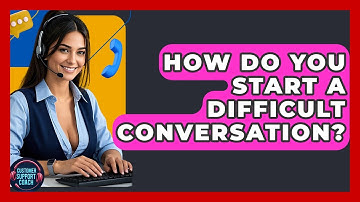How Do You Start A Difficult Conversation? - Customer Support Coach