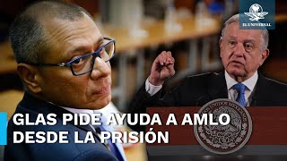 Jorge Glas, exvicepresidente ecuatoriano, pide auxilio desde la cárcel a AMLO