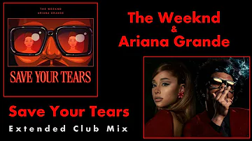 The Weeknd & Ariana Grande - Save Your Tears [Extended Club Mix] - New for 2022