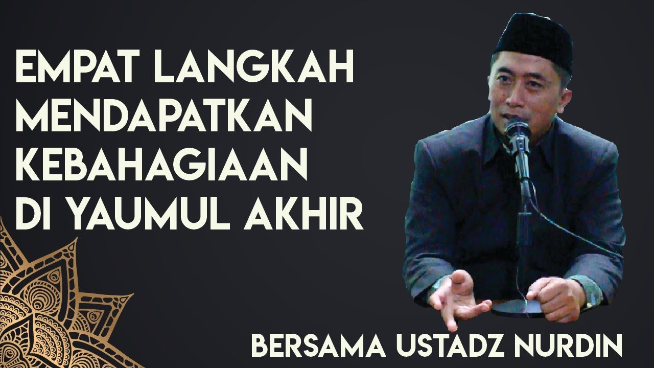 Empat Langkah Mendapat kebahagiaan di Yaumul Akhir Bersama Ustadz Nurdin