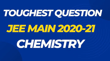 Solution of all the Toughest Questions of JEE Main 2020-21 Chemistry PYQs | Must do for top ranks