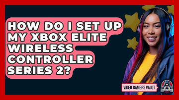 How Do I Set Up My Xbox Elite Wireless Controller Series 2? - Video Gamers Vault