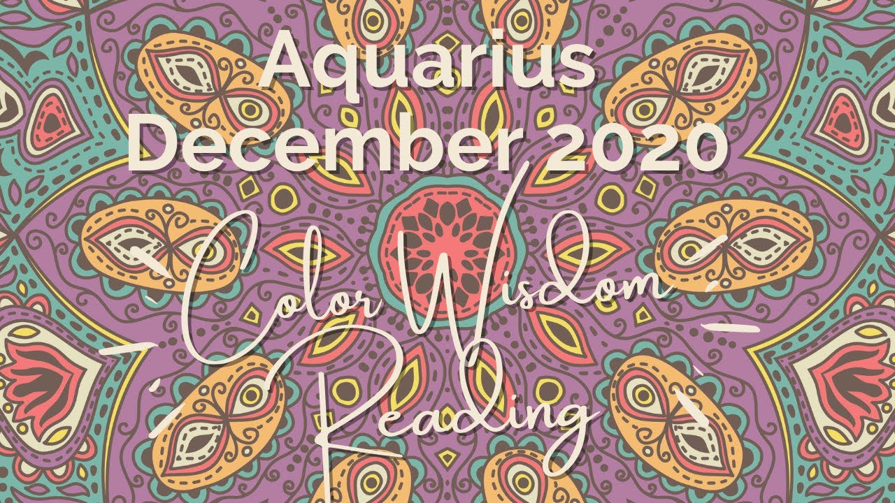 Aquarius December 2020 Color Wisdom Reading YouTube