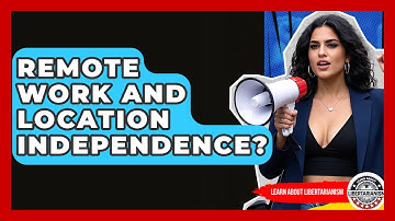 Remote Work And Location Independence? - Learn About Libertarianism