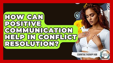 How Can Positive Communication Help In Conflict Resolution? - Cognitive Therapy Hub