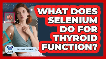 What Does Selenium Do for Thyroid Function?