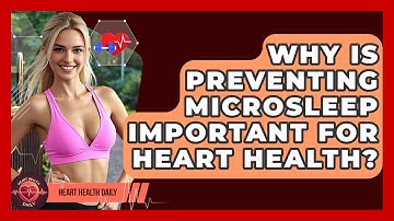 Why Is Preventing Microsleep Important For Heart Health? - Heart Health Daily