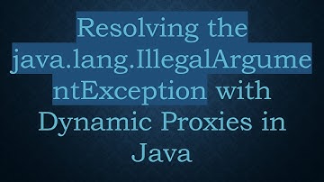 Resolving the java.lang.IllegalArgumentException with Dynamic Proxies in Java