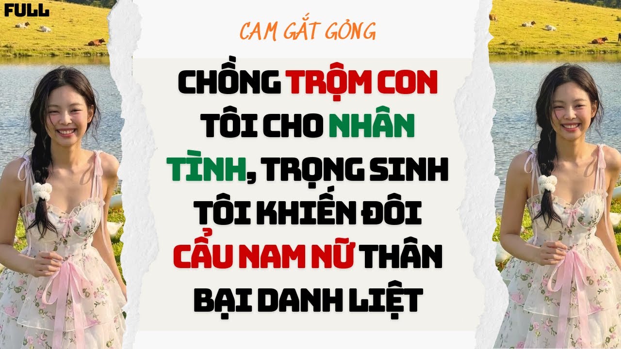Chồng Trộm Con Tôi Cho Nhân Tình, Trọng Sinh Tôi Khiến Đôi Cẩu Nam Nữ Thân Bại Danh Liệt - FULL