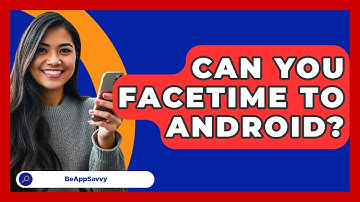 Can You FaceTime To Android? - Be App Savvy