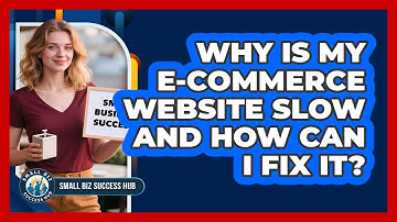 Why Is My E-commerce Website Slow And How Can I Fix It? - Small Biz Success Hub