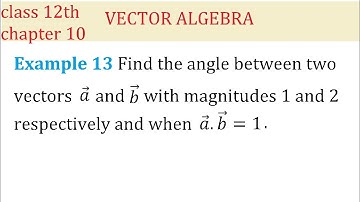 Ex 13 Find the angle between two vectors a and b with magnitudes 1 and 2 respectively and when a⋅b=1