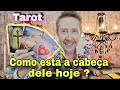 Como est a cabea dele hoje  ele pensou em voc  como ele est em relao a mim hoje tarot buba