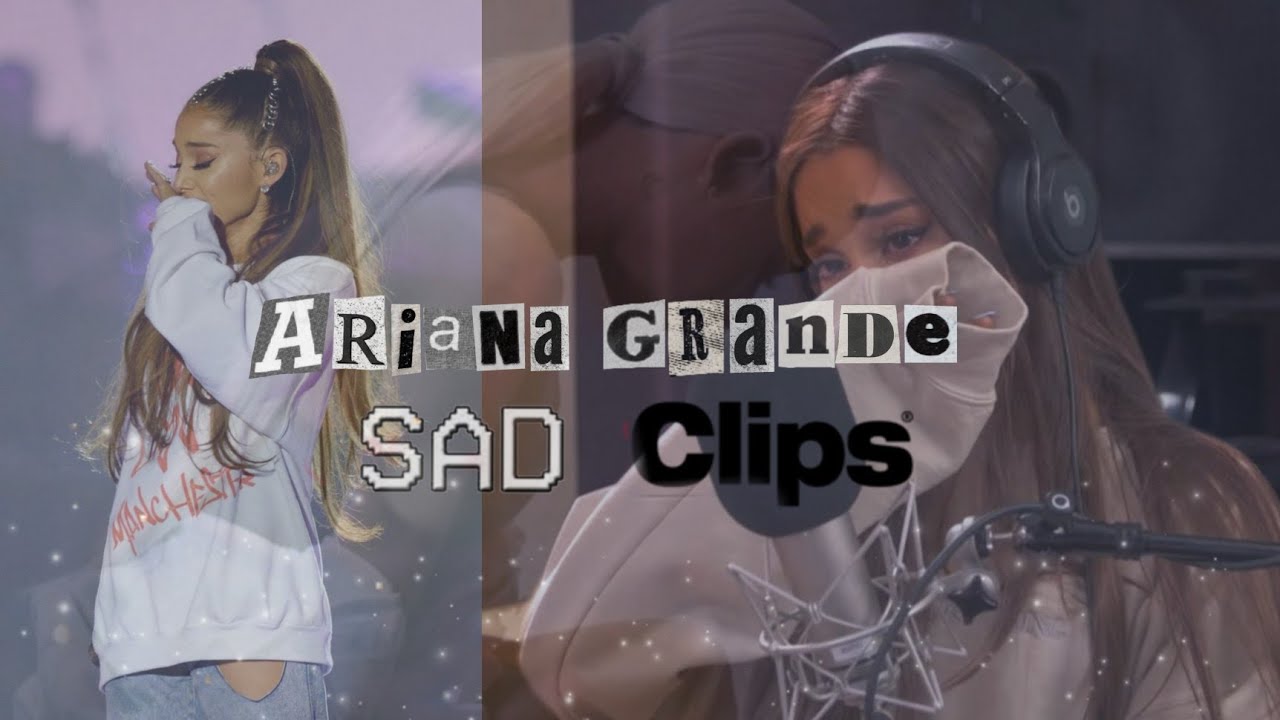 Ariana Grande sad clips for edit