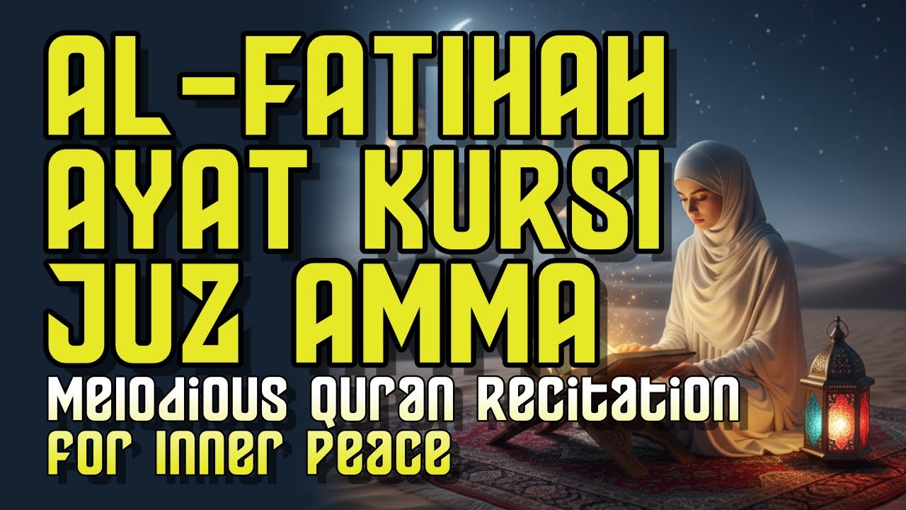 Al-Fatihah, Ayat Kursi, Juz Amma, Melodious Quran Recitation for Inner Peace.