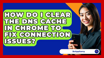 How Do I Clear The DNS Cache In Chrome To Fix Connection Issues? - Be App Savvy