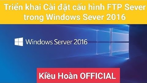 Triển khai Cài đặt cấu hình FTP Sever trong Windows Sever 2016