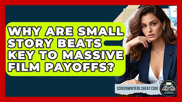 Why Are Small Story Beats Key To Massive Film Payoffs? - Screenwriter
