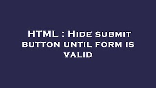HTML : Hide submit button until form is valid