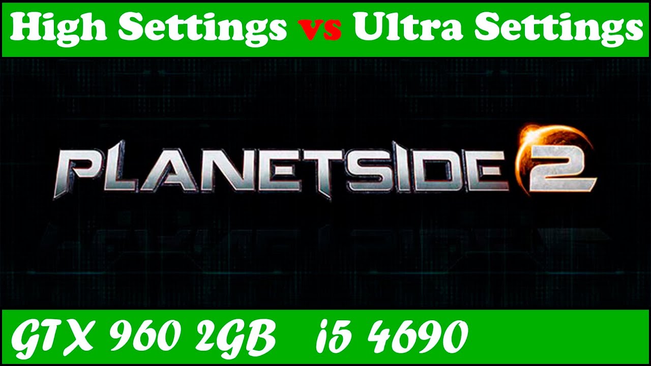 Planetside 2 (High vs Ultra) | GTX 960 + i5 4690 [1080p 60fps]