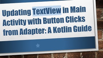 Updating TextView in Main Activity with Button Clicks from Adapter: A Kotlin Guide