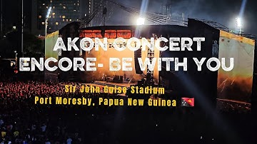 Akon - Be with You (Encore) Papua New Guinea 🇵🇬  2025